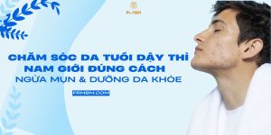 CHĂM SÓC DA TUỔI DẬY THÌ NAM GIỚI ĐÚNG CÁCH NGỪA MỤN & DƯỠNG DA KHỎE