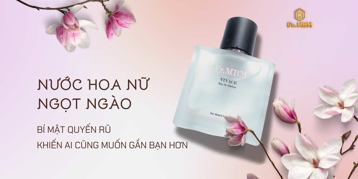 NƯỚC HOA NỮ NGỌT NGÀO: BÍ MẬT QUYẾN RŨ KHIẾN AI CŨNG MUỐN GẦN BẠN HƠN