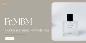 Fr.MBM - Thương hiệu nước hoa Việt Nam đậm dấu ấn cá nhân