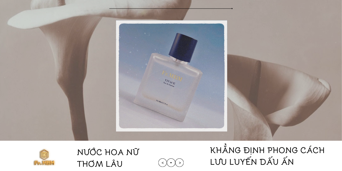 NƯỚC HOA NỮ THƠM LÂU: KHẲNG ĐỊNH PHONG CÁCH, LƯU LUYẾN DẤU ẤN