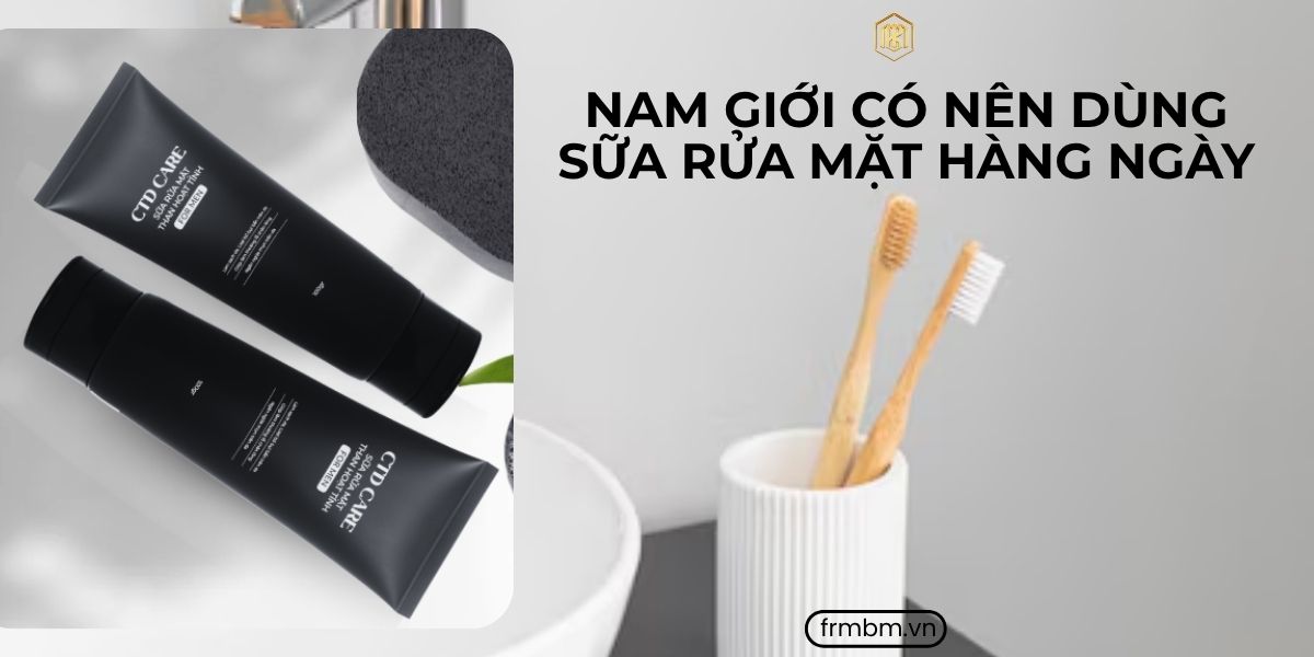 NAM GIỚI CÓ NÊN DÙNG SỮA RỬA MẶT HÀNG NGÀY KHÔNG?